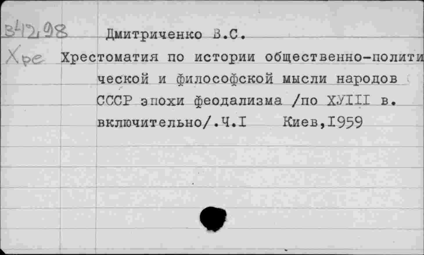 ﻿		Лмитпииенко Л.С.	
	Хрестоматия по истории общественно-полити ческой и Философской мысли народов		
		СССР эпохи феодализма	/по ХУ1Н в.
		* вклгпиитепкмп /.4*1	Киев.1949
			
			
			
			
		■	
			